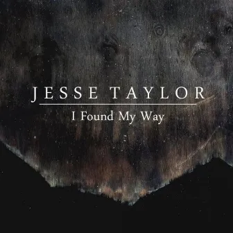 I Found My Way by Jesse Taylor