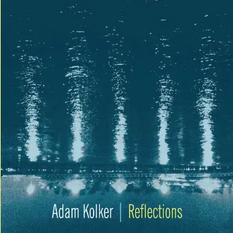 Reflections by Adam Kolker