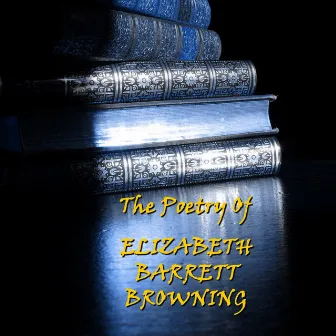 Elizabeth Barrett Browning - The Poetry Of by Elizabeth Barrett Browning