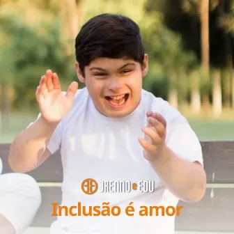 Inclusão É Amor by Brenno e Edu