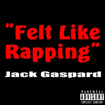 Felt Like Rapping by Jack Gaspard