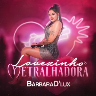 Lovezinho Metralhadora by Barbara D'Lux