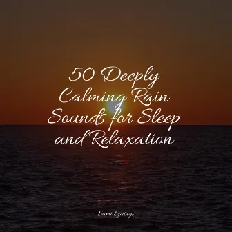 50 Deeply Calming Rain Sounds for Sleep and Relaxation by White Noise Sound Garden