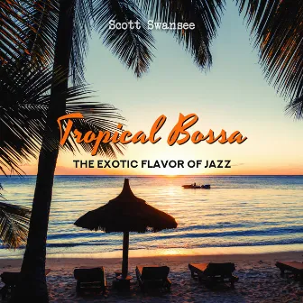 Tropical Bossa: The Exotic Flavor of Jazz by Scott Swansee