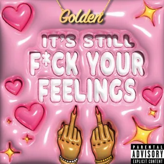 Its Still F*ck Ya Feelings by Golden