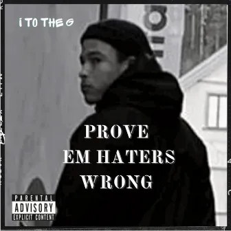 Prove em haters wrong by I to the G