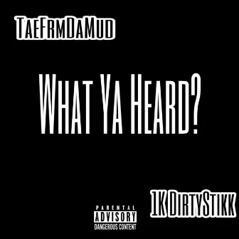 What Ya Heard? by TaeFrmDaMud