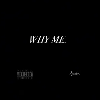 Why Me. by Spxnkz