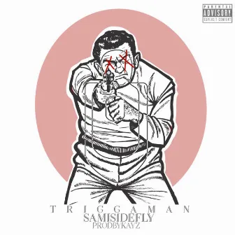 Triggaman by SAMISIDEFLY