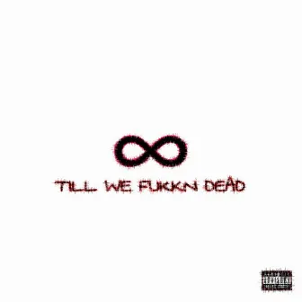 TILL WE FUKKN DEAD by Louis Sauce