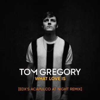 What Love Is (EDX's Acapulco at Night Remix) by Tom Gregory