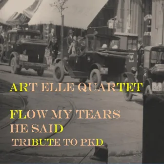 Flow My Tears He Said (A Tribute to PKD) by Art Elle Quartet