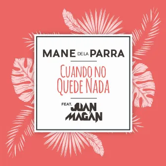 Cuando No Quede Nada (feat. Juan Magán) by Mane de la Parra