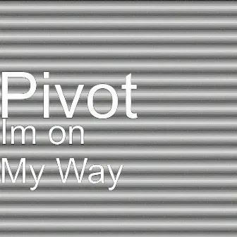 Im on My Way by Pivot