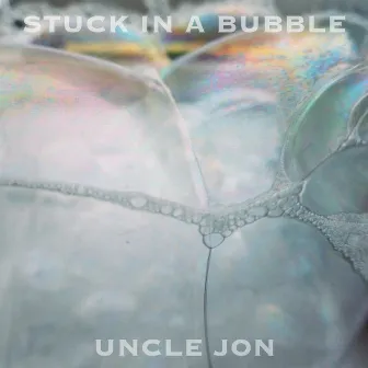 Stuck in a Bubble by Uncle Jon