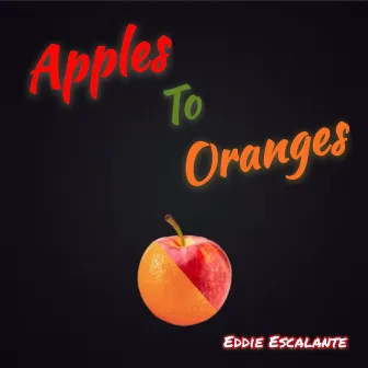 Apples to Oranges by Eddie Escalante