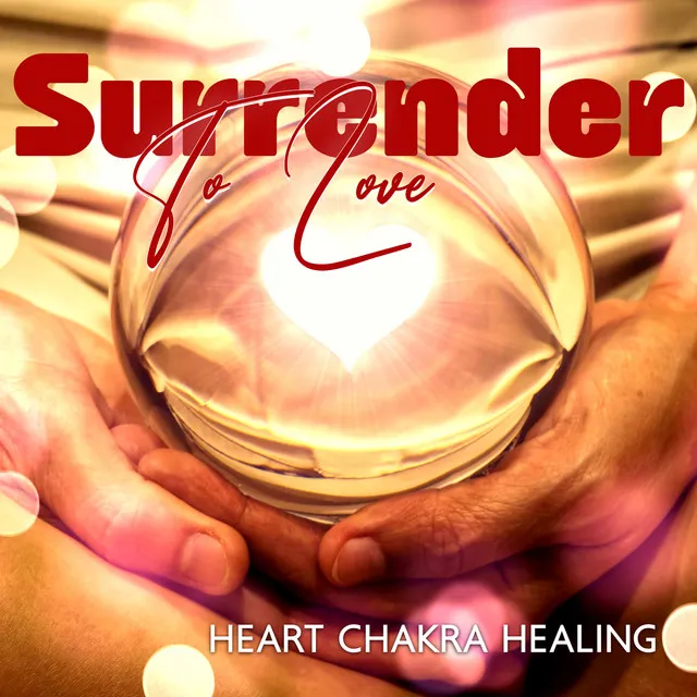 Surrender To Love: Heart Chakra Healing Meditation, Let Love, Blessings, and Harmony Flow Into Your Life