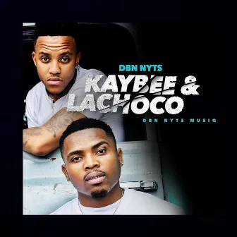 Kaybee & Lachoco by Dbn Nyts