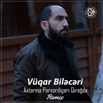 Axtarma Pərvərdigarı Qırağda (Remix) by Vüqar Biləcəri