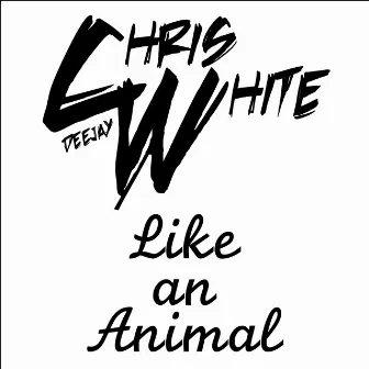 Like an Animal by Deejay Chris White