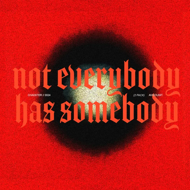 NOT EVERYBODY HAS SOMEBODY