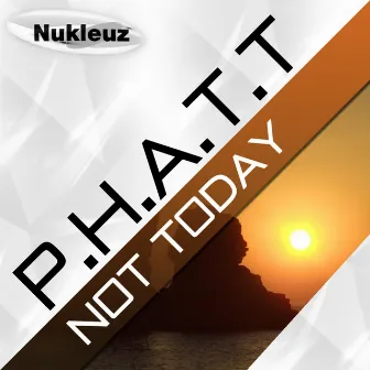 Not Today by P.H.A.T.T.