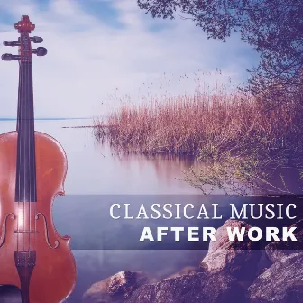 Classical Music After Work – Calm Music, Beethoven Songs, Music for Soul, Mozart, Bach by Unknown Artist