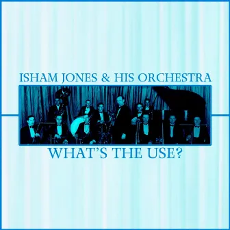 What's The Use? by Isham Jones And His Orchestra