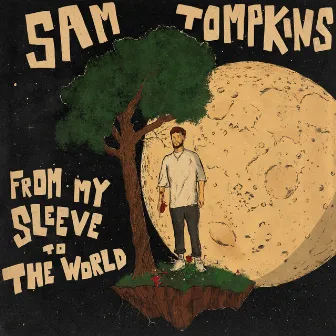 From My Sleeve To The World by Sam Tompkins