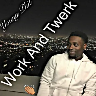 Work and Twerk by Young Phil