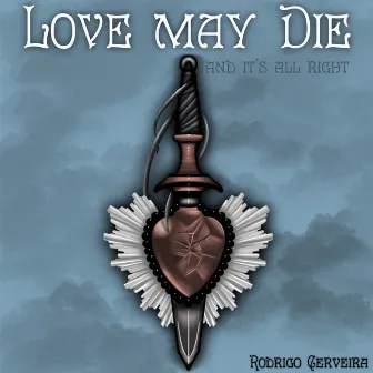 Love May Die (And It's All Right) by Rodrigo Cerveira