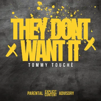 They Don't Want It by Tommy Touché