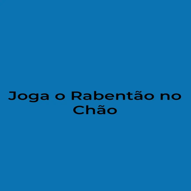 Joga o Rabentão no Chão