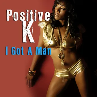 I Got A Man (Re-Recorded / Remastered) by Positive K