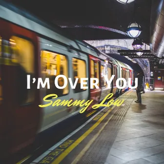 I'm Over You by Sammy Low