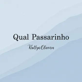 Qual Um Passarinho by Kaitlyn Oliveira