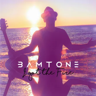 I Got the Fire by Bamtone