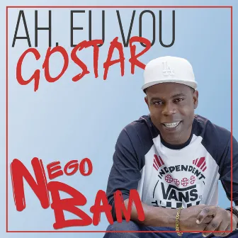 Ah Eu Vou Gostar by Nego Bam