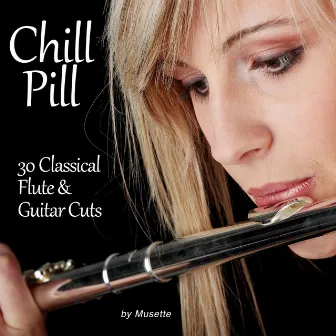 Chill Pill: 30 Classical Flute & Guitar Cuts by Musette