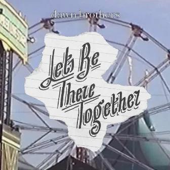 Let's Be There Together by Dawn Brothers