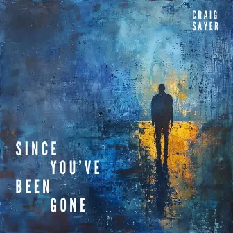 Since You've Been Gone (featuring Richard Vaudrey) by Craig Sayer