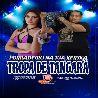 PORRADEIRO NA TUA XER3KA - TROPA DE TANGARA by Dj Rg do Ctl