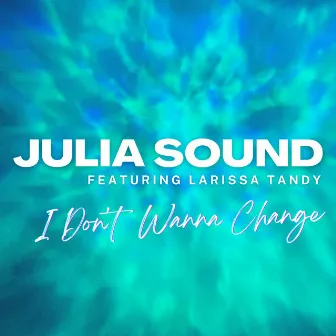 I Don't Wanna Change by Julia Sound