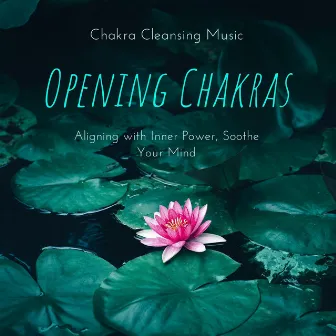 Opening Chakras: Chakra Cleansing Music, Aligning with Inner Power, Soothe Your Mind by Chakra Dream