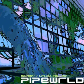 PIPE WRLD by BOSEBY