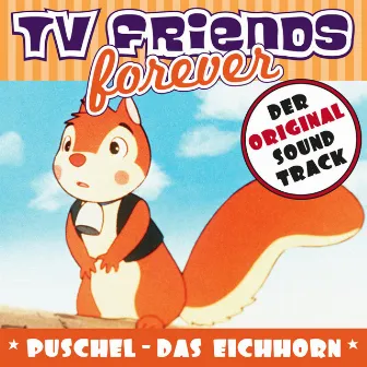 TV Friends Forever - Der Original Sound Track: Puschel, das Eichhorn by TV Friends Forever