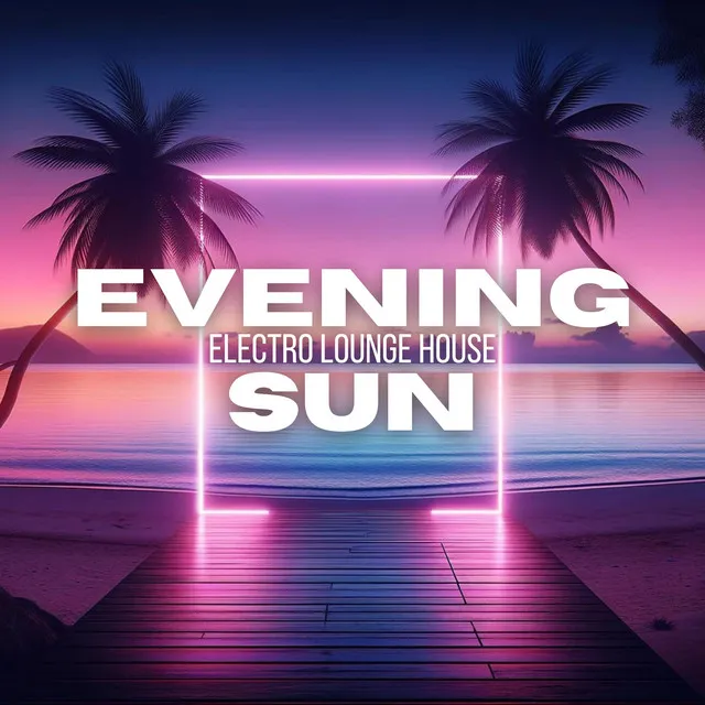 Evening Sun: Electro Lounge House