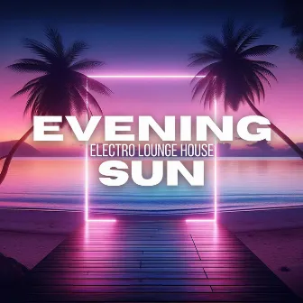 Evening Sun: Electro Lounge House by Del Mar Chill Music Club