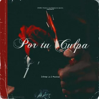 Por tu Culpa by Zckrap la Z Musical