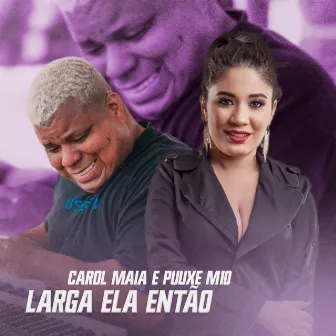 Larga Ela Então by Puxe M10